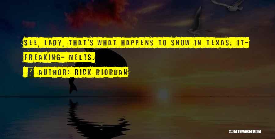 Rick Riordan Quotes: See, Lady, That's What Happens To Snow In Texas. It- Freaking- Melts.