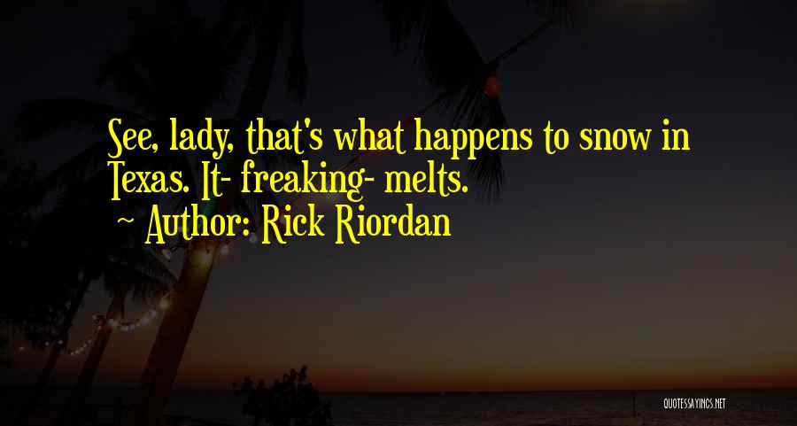 Rick Riordan Quotes: See, Lady, That's What Happens To Snow In Texas. It- Freaking- Melts.