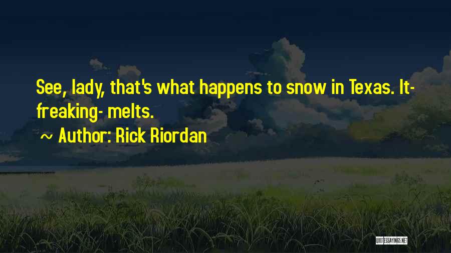 Rick Riordan Quotes: See, Lady, That's What Happens To Snow In Texas. It- Freaking- Melts.