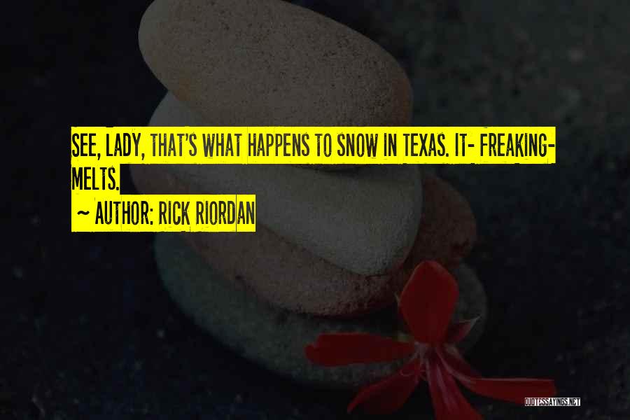 Rick Riordan Quotes: See, Lady, That's What Happens To Snow In Texas. It- Freaking- Melts.