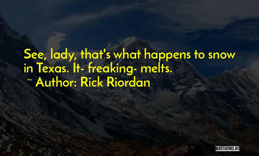 Rick Riordan Quotes: See, Lady, That's What Happens To Snow In Texas. It- Freaking- Melts.