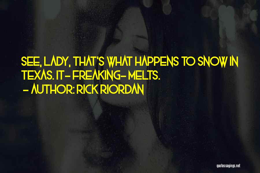 Rick Riordan Quotes: See, Lady, That's What Happens To Snow In Texas. It- Freaking- Melts.