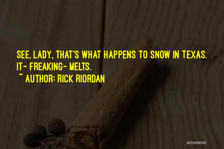 Rick Riordan Quotes: See, Lady, That's What Happens To Snow In Texas. It- Freaking- Melts.