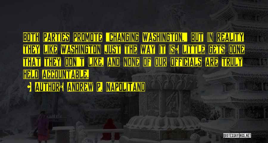 Andrew P. Napolitano Quotes: Both Parties Promote Changing Washington, But In Reality They Like Washington Just The Way It Is: Little Gets Done That