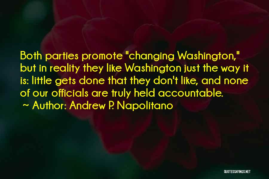 Andrew P. Napolitano Quotes: Both Parties Promote Changing Washington, But In Reality They Like Washington Just The Way It Is: Little Gets Done That