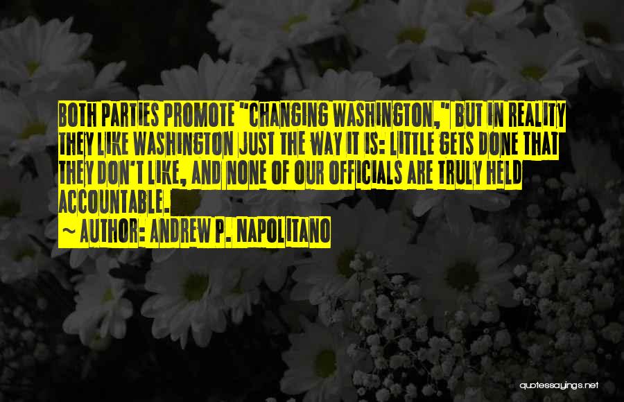 Andrew P. Napolitano Quotes: Both Parties Promote Changing Washington, But In Reality They Like Washington Just The Way It Is: Little Gets Done That