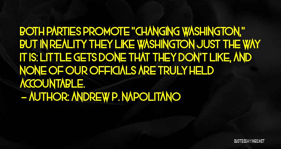 Andrew P. Napolitano Quotes: Both Parties Promote Changing Washington, But In Reality They Like Washington Just The Way It Is: Little Gets Done That