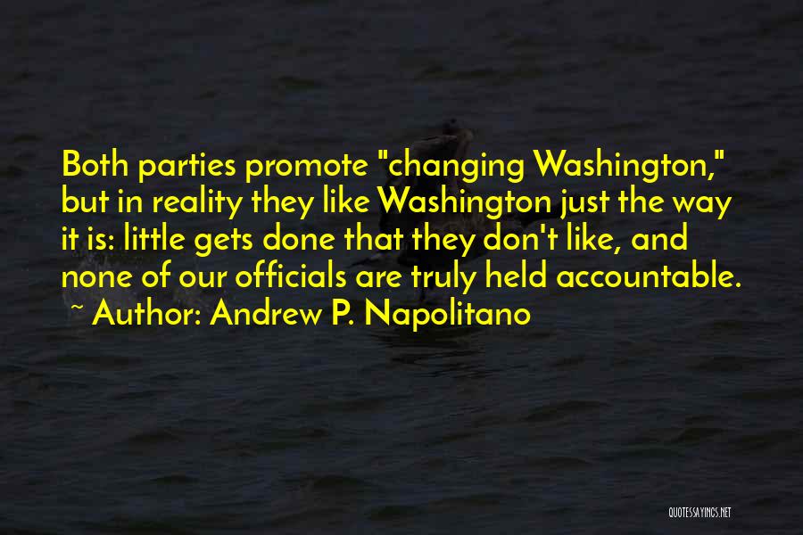 Andrew P. Napolitano Quotes: Both Parties Promote Changing Washington, But In Reality They Like Washington Just The Way It Is: Little Gets Done That