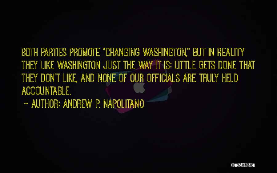 Andrew P. Napolitano Quotes: Both Parties Promote Changing Washington, But In Reality They Like Washington Just The Way It Is: Little Gets Done That