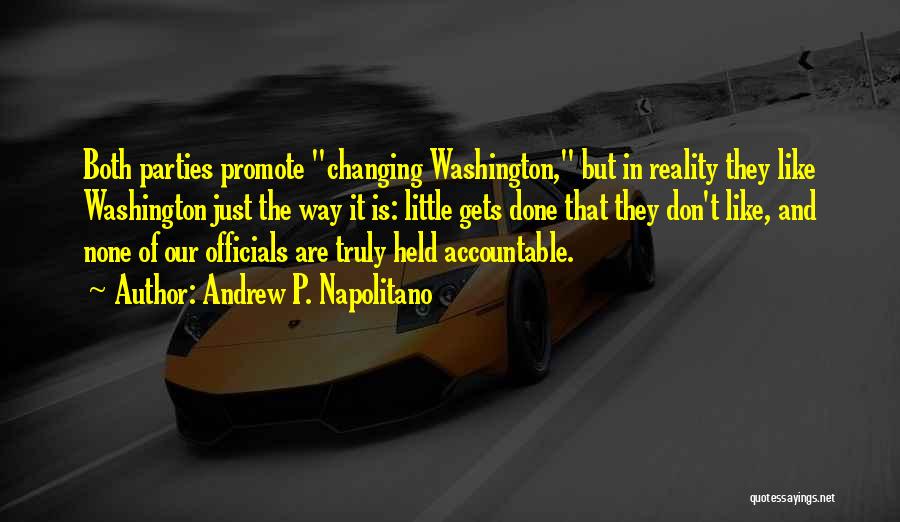 Andrew P. Napolitano Quotes: Both Parties Promote Changing Washington, But In Reality They Like Washington Just The Way It Is: Little Gets Done That