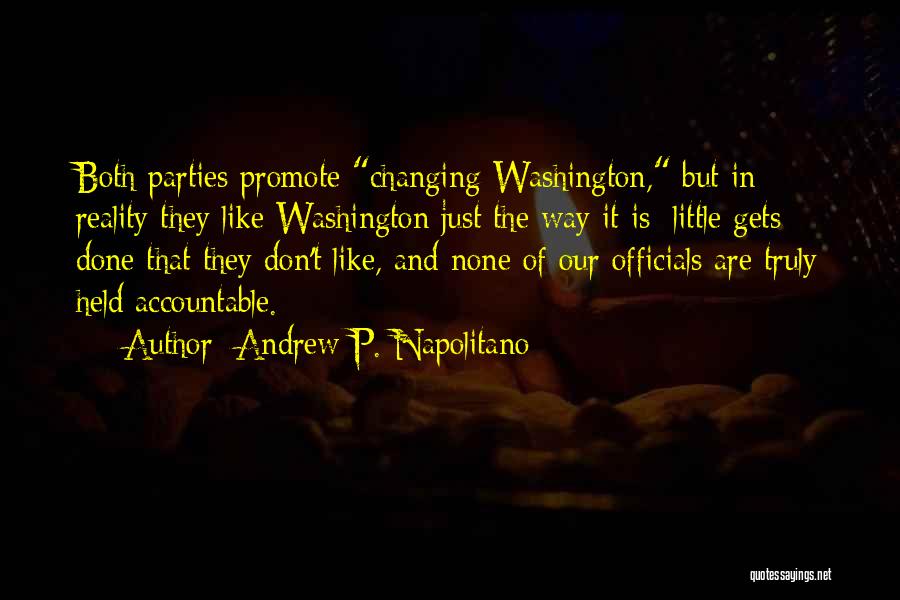 Andrew P. Napolitano Quotes: Both Parties Promote Changing Washington, But In Reality They Like Washington Just The Way It Is: Little Gets Done That