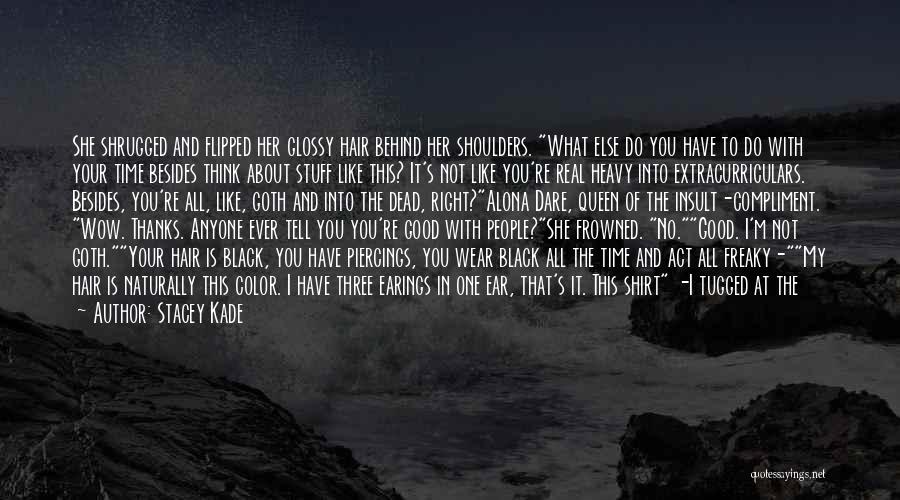 Stacey Kade Quotes: She Shrugged And Flipped Her Glossy Hair Behind Her Shoulders. What Else Do You Have To Do With Your Time