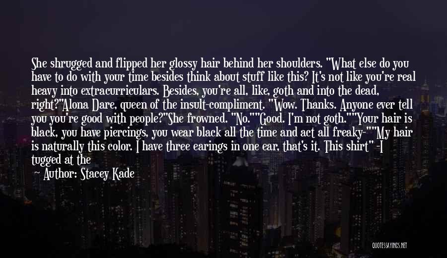 Stacey Kade Quotes: She Shrugged And Flipped Her Glossy Hair Behind Her Shoulders. What Else Do You Have To Do With Your Time