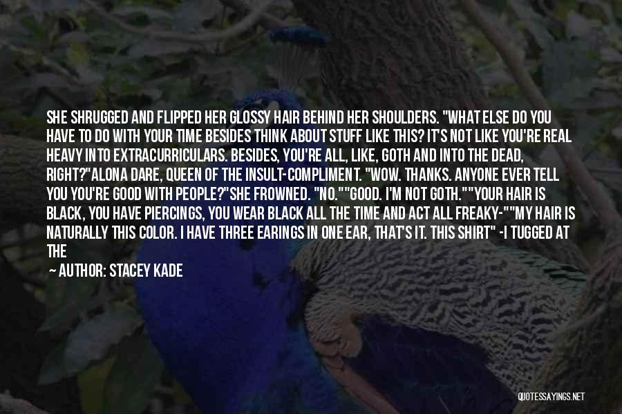 Stacey Kade Quotes: She Shrugged And Flipped Her Glossy Hair Behind Her Shoulders. What Else Do You Have To Do With Your Time