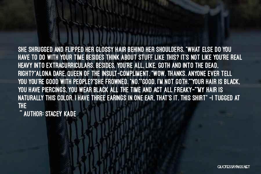 Stacey Kade Quotes: She Shrugged And Flipped Her Glossy Hair Behind Her Shoulders. What Else Do You Have To Do With Your Time