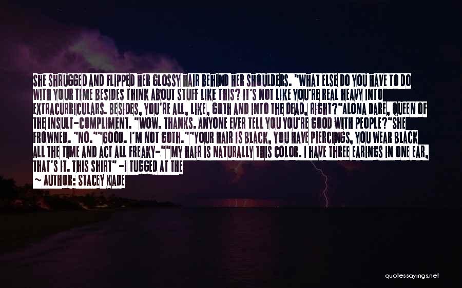 Stacey Kade Quotes: She Shrugged And Flipped Her Glossy Hair Behind Her Shoulders. What Else Do You Have To Do With Your Time