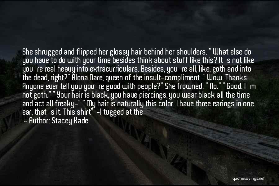 Stacey Kade Quotes: She Shrugged And Flipped Her Glossy Hair Behind Her Shoulders. What Else Do You Have To Do With Your Time