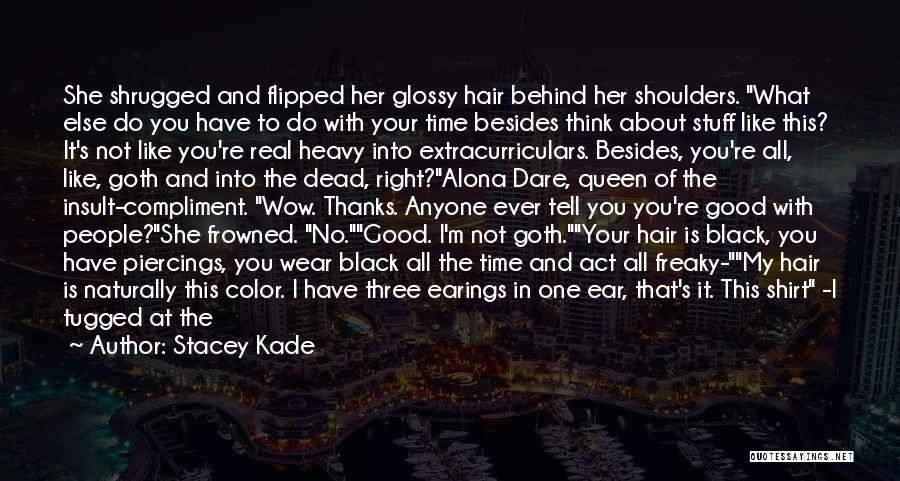 Stacey Kade Quotes: She Shrugged And Flipped Her Glossy Hair Behind Her Shoulders. What Else Do You Have To Do With Your Time