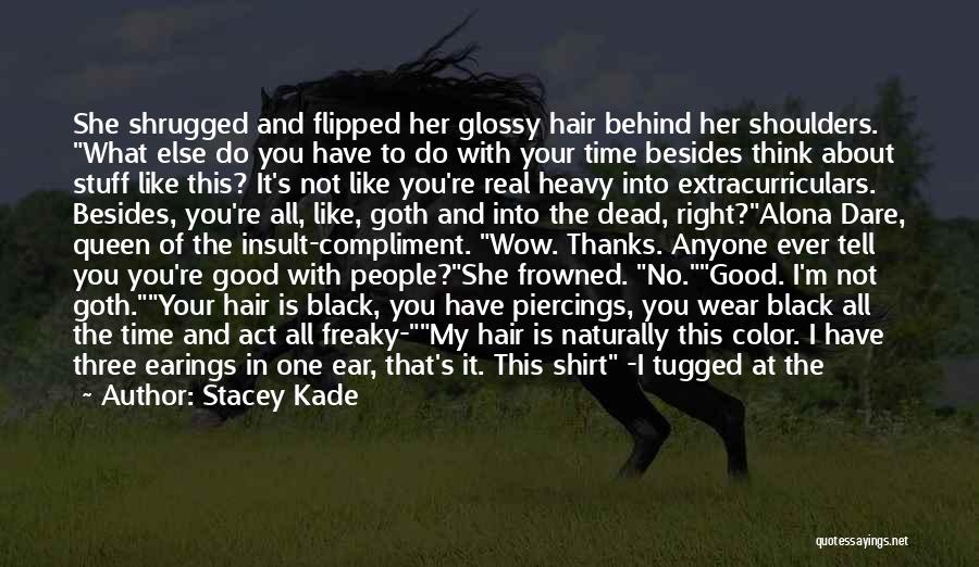 Stacey Kade Quotes: She Shrugged And Flipped Her Glossy Hair Behind Her Shoulders. What Else Do You Have To Do With Your Time