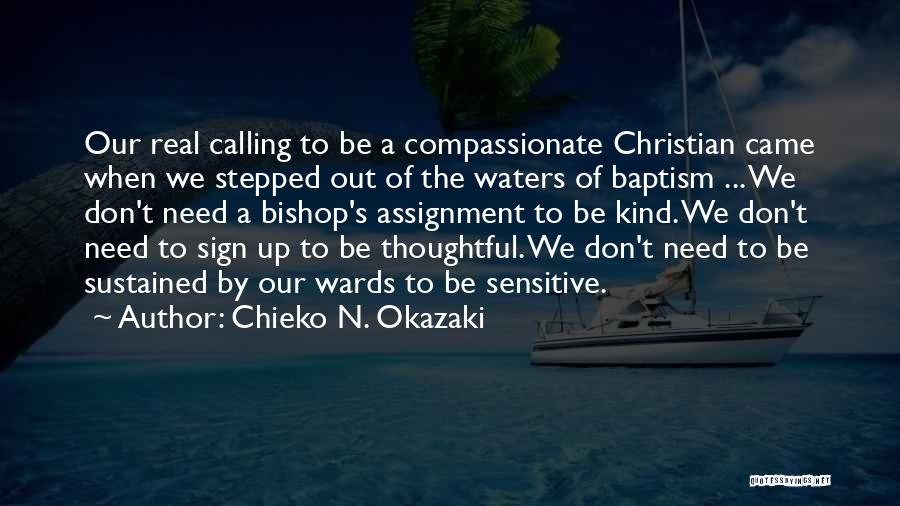 Chieko N. Okazaki Quotes: Our Real Calling To Be A Compassionate Christian Came When We Stepped Out Of The Waters Of Baptism ... We