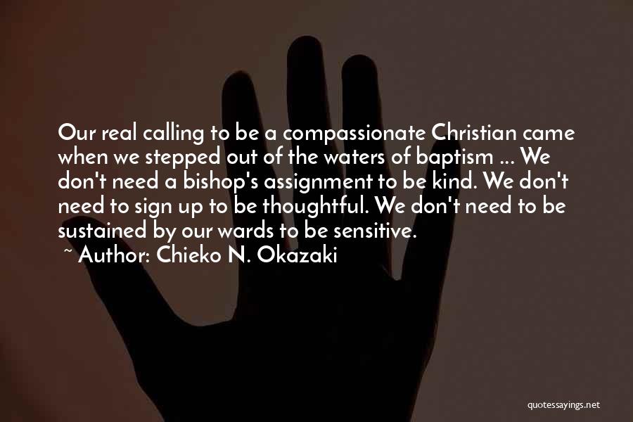 Chieko N. Okazaki Quotes: Our Real Calling To Be A Compassionate Christian Came When We Stepped Out Of The Waters Of Baptism ... We