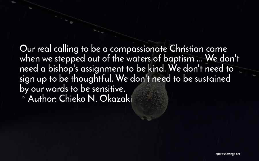 Chieko N. Okazaki Quotes: Our Real Calling To Be A Compassionate Christian Came When We Stepped Out Of The Waters Of Baptism ... We