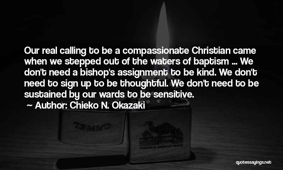 Chieko N. Okazaki Quotes: Our Real Calling To Be A Compassionate Christian Came When We Stepped Out Of The Waters Of Baptism ... We