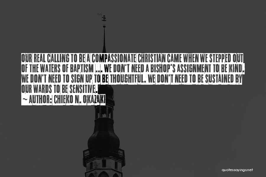 Chieko N. Okazaki Quotes: Our Real Calling To Be A Compassionate Christian Came When We Stepped Out Of The Waters Of Baptism ... We