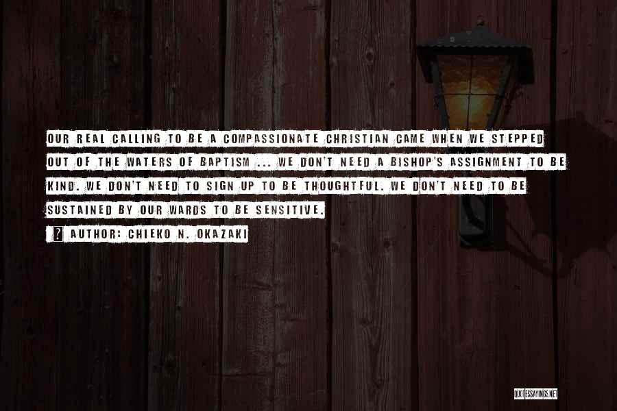 Chieko N. Okazaki Quotes: Our Real Calling To Be A Compassionate Christian Came When We Stepped Out Of The Waters Of Baptism ... We