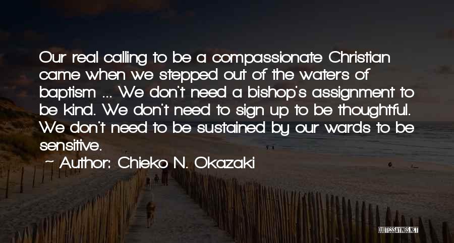 Chieko N. Okazaki Quotes: Our Real Calling To Be A Compassionate Christian Came When We Stepped Out Of The Waters Of Baptism ... We