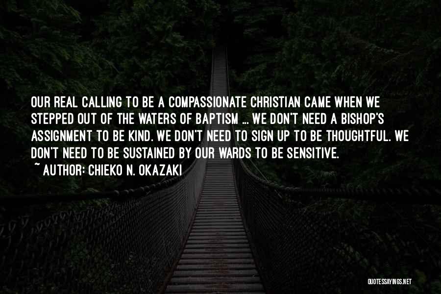 Chieko N. Okazaki Quotes: Our Real Calling To Be A Compassionate Christian Came When We Stepped Out Of The Waters Of Baptism ... We