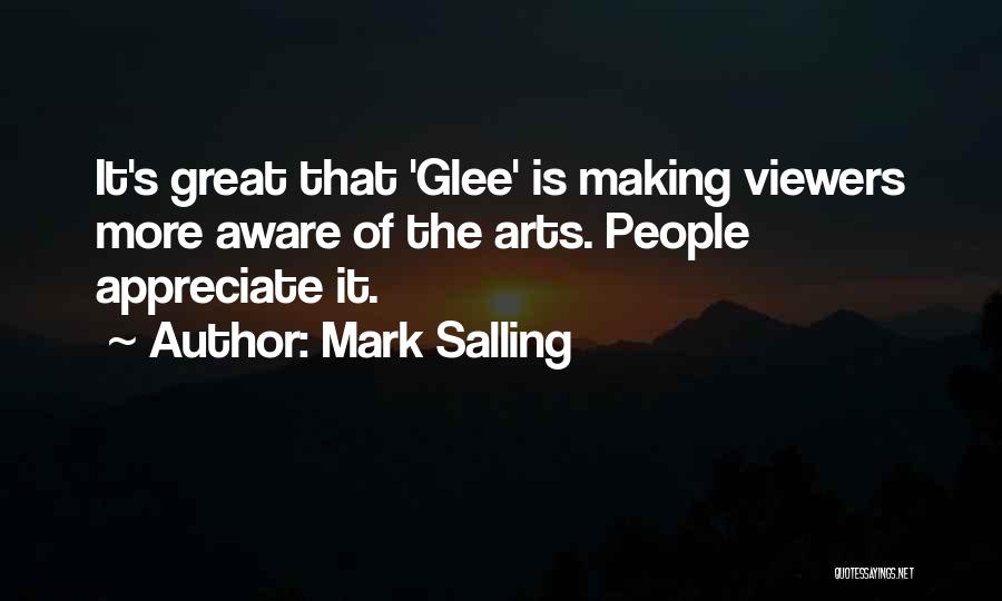 Mark Salling Quotes: It's Great That 'glee' Is Making Viewers More Aware Of The Arts. People Appreciate It.