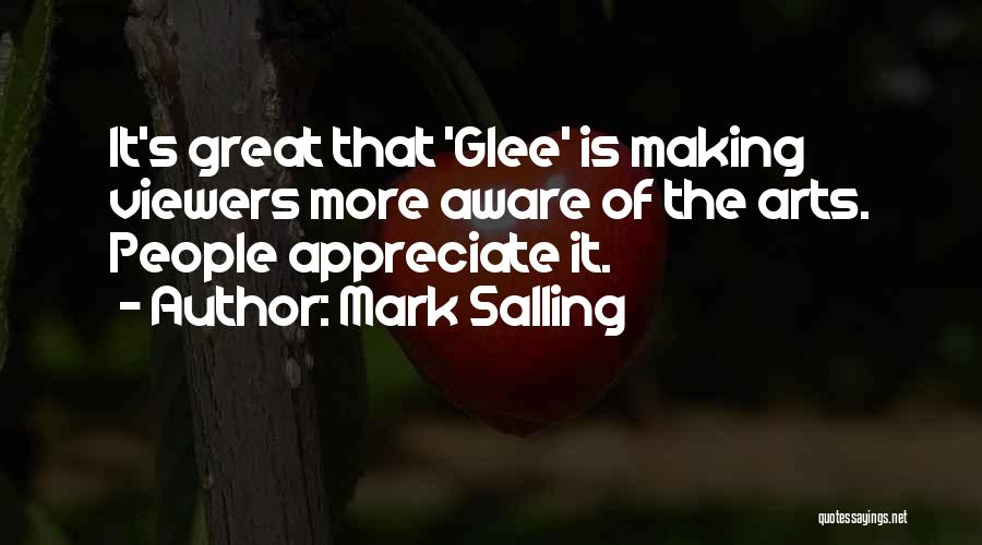 Mark Salling Quotes: It's Great That 'glee' Is Making Viewers More Aware Of The Arts. People Appreciate It.