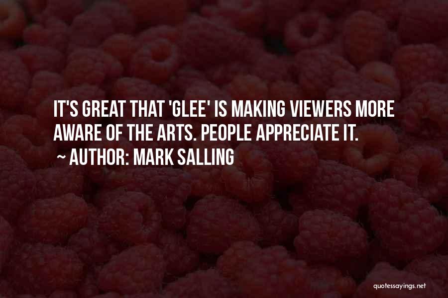 Mark Salling Quotes: It's Great That 'glee' Is Making Viewers More Aware Of The Arts. People Appreciate It.