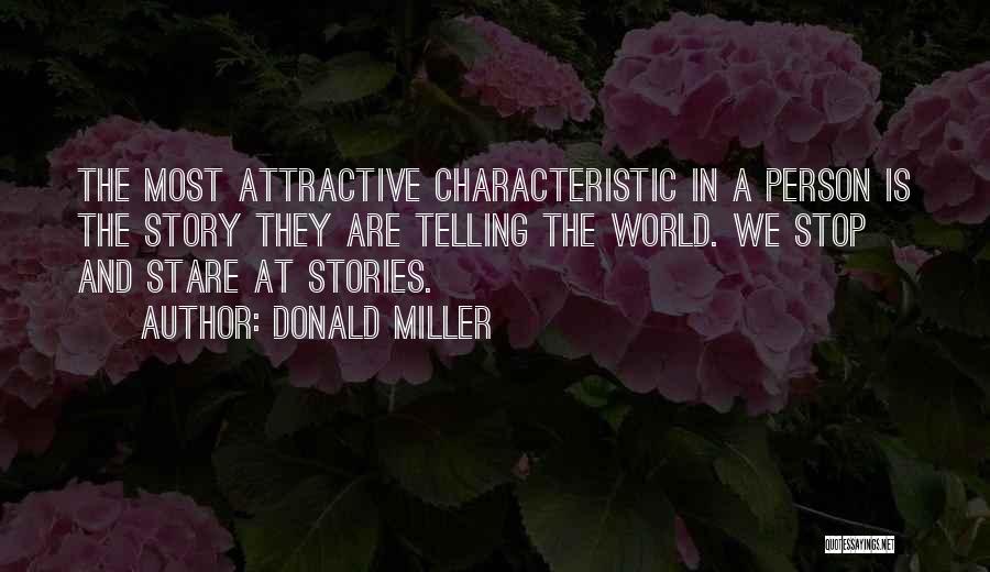 Donald Miller Quotes: The Most Attractive Characteristic In A Person Is The Story They Are Telling The World. We Stop And Stare At