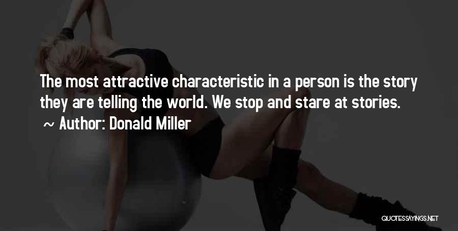 Donald Miller Quotes: The Most Attractive Characteristic In A Person Is The Story They Are Telling The World. We Stop And Stare At
