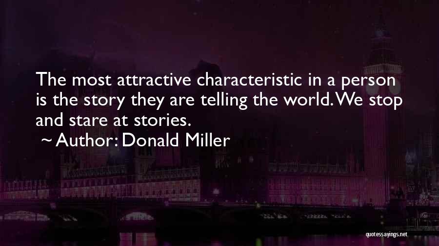Donald Miller Quotes: The Most Attractive Characteristic In A Person Is The Story They Are Telling The World. We Stop And Stare At
