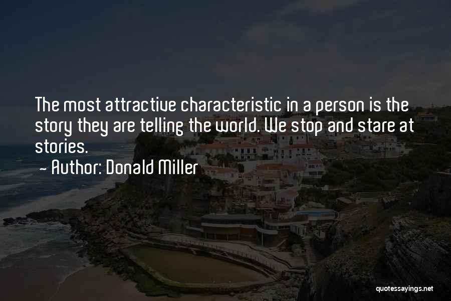 Donald Miller Quotes: The Most Attractive Characteristic In A Person Is The Story They Are Telling The World. We Stop And Stare At