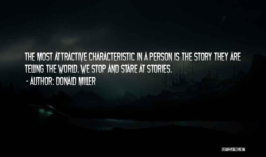 Donald Miller Quotes: The Most Attractive Characteristic In A Person Is The Story They Are Telling The World. We Stop And Stare At