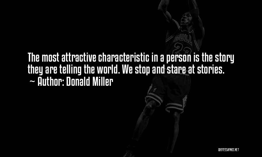 Donald Miller Quotes: The Most Attractive Characteristic In A Person Is The Story They Are Telling The World. We Stop And Stare At