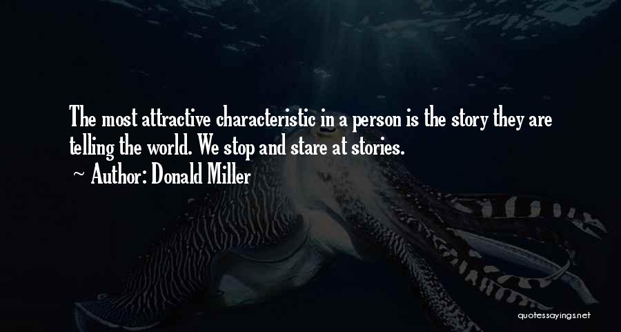 Donald Miller Quotes: The Most Attractive Characteristic In A Person Is The Story They Are Telling The World. We Stop And Stare At