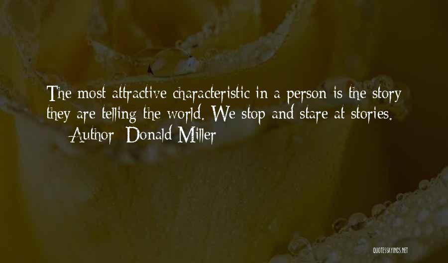 Donald Miller Quotes: The Most Attractive Characteristic In A Person Is The Story They Are Telling The World. We Stop And Stare At