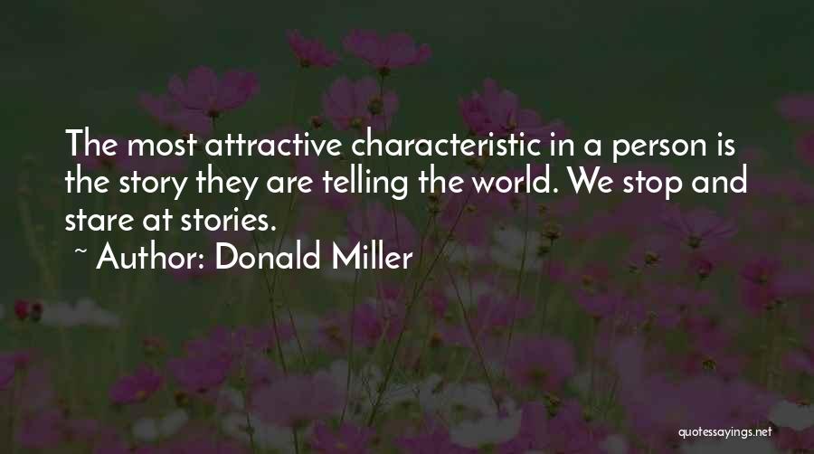 Donald Miller Quotes: The Most Attractive Characteristic In A Person Is The Story They Are Telling The World. We Stop And Stare At