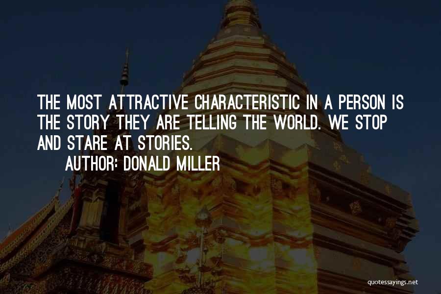 Donald Miller Quotes: The Most Attractive Characteristic In A Person Is The Story They Are Telling The World. We Stop And Stare At