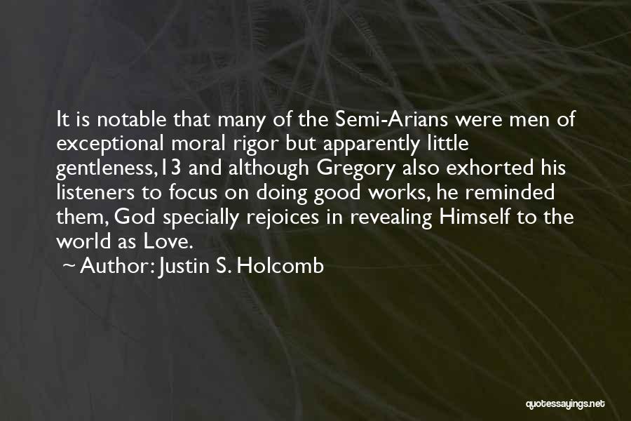 Justin S. Holcomb Quotes: It Is Notable That Many Of The Semi-arians Were Men Of Exceptional Moral Rigor But Apparently Little Gentleness,13 And Although