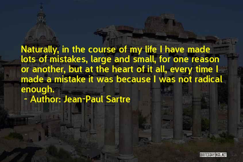 Jean-Paul Sartre Quotes: Naturally, In The Course Of My Life I Have Made Lots Of Mistakes, Large And Small, For One Reason Or