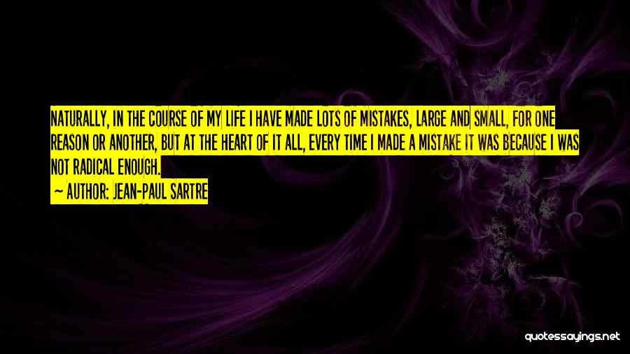 Jean-Paul Sartre Quotes: Naturally, In The Course Of My Life I Have Made Lots Of Mistakes, Large And Small, For One Reason Or