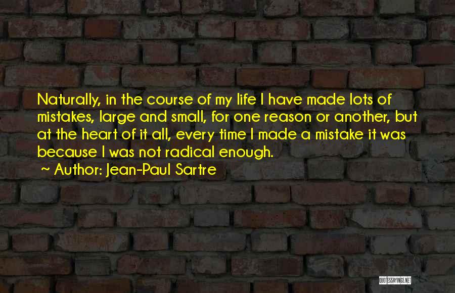 Jean-Paul Sartre Quotes: Naturally, In The Course Of My Life I Have Made Lots Of Mistakes, Large And Small, For One Reason Or