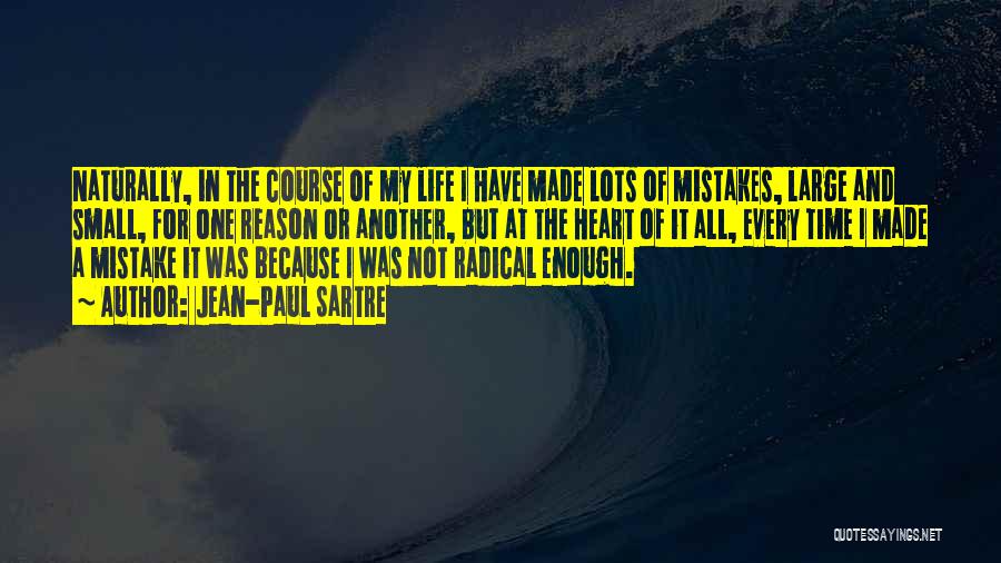 Jean-Paul Sartre Quotes: Naturally, In The Course Of My Life I Have Made Lots Of Mistakes, Large And Small, For One Reason Or