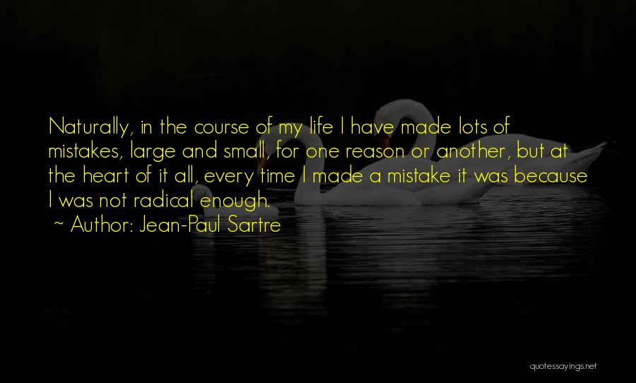 Jean-Paul Sartre Quotes: Naturally, In The Course Of My Life I Have Made Lots Of Mistakes, Large And Small, For One Reason Or